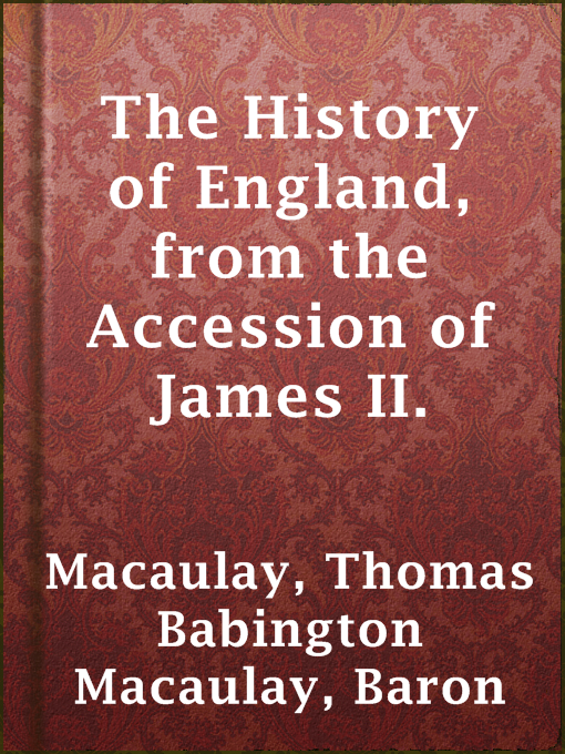 Title details for The History of England, from the Accession of James II. by Baron Thomas Babington Macaulay Macaulay - Available